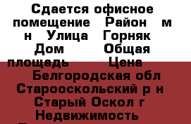 Сдается офисное помещение › Район ­ м-н › Улица ­ Горняк › Дом ­ 12 › Общая площадь ­ 22 › Цена ­ 20 000 - Белгородская обл., Старооскольский р-н, Старый Оскол г. Недвижимость » Помещения аренда   